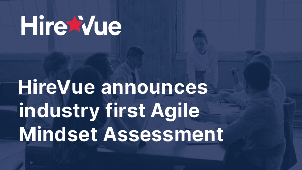 Hirevue announces industry first Agile Mindset Assessment to help organizations future-proof their teams