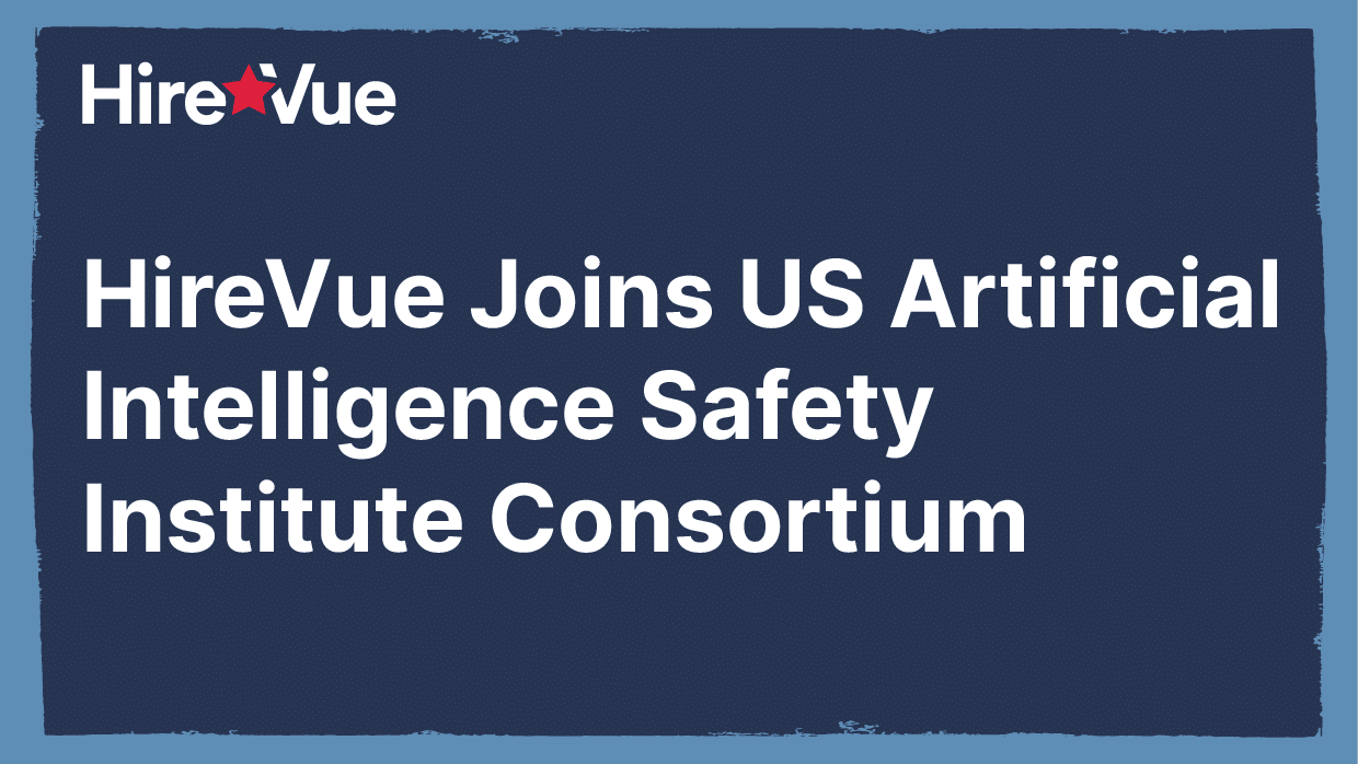 Hirevue Joins US Artificial Intelligence Safety Institute Consortium