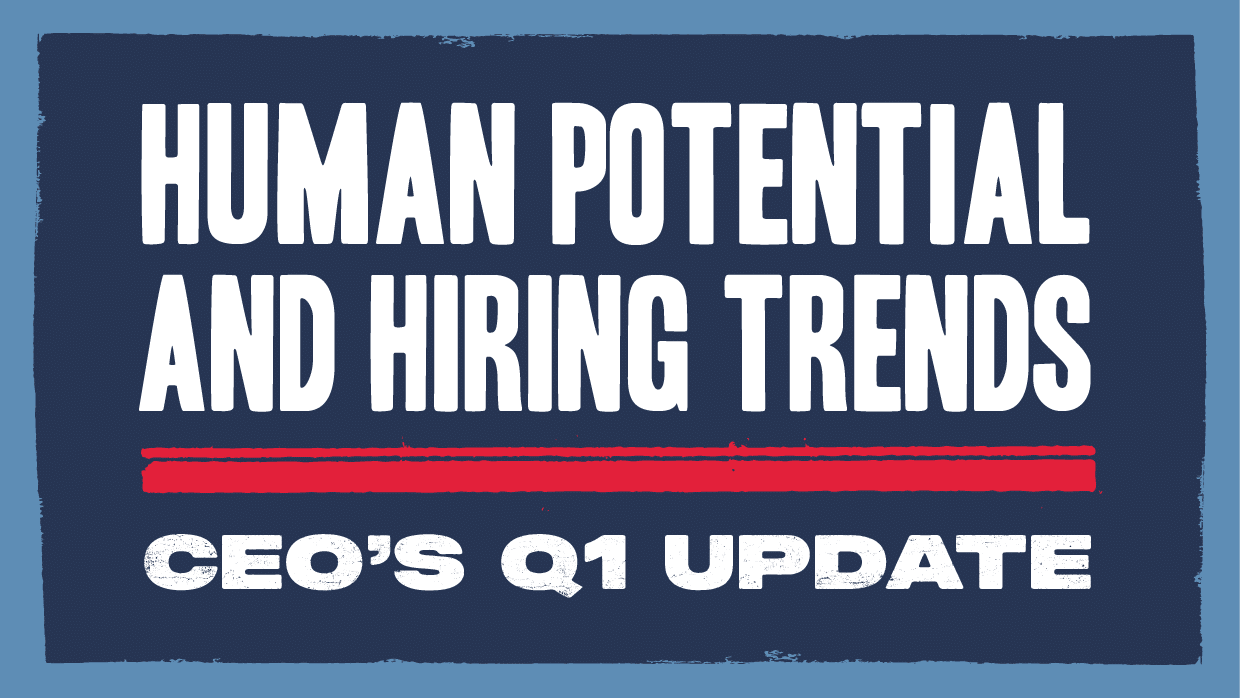 Human Potential & Hiring Trends: CEO’s Q1 Update