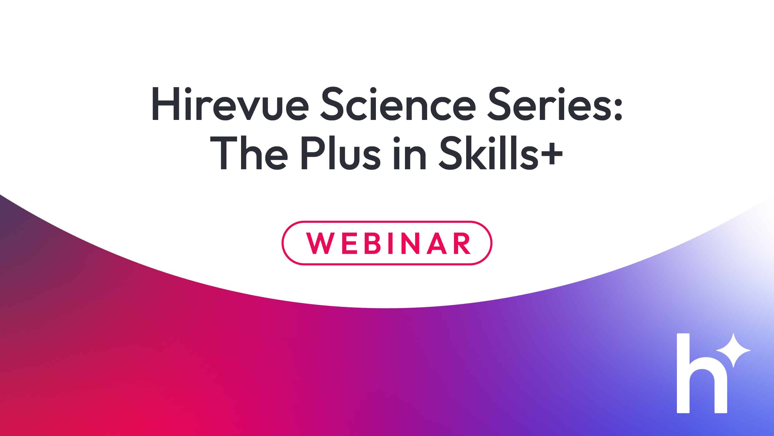 Hirevue Science Series: The Plus in Skills+