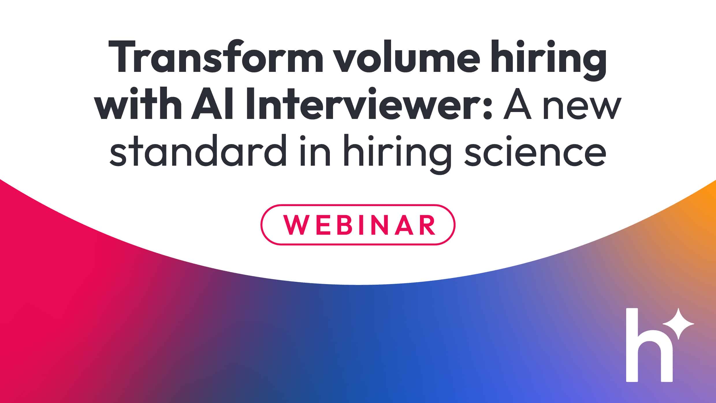 Transforming volume hiring with the first science-backed AI Interviewer